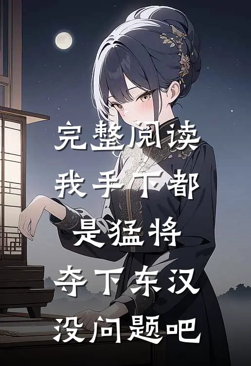 完整阅读我手下都是猛将，夺下东汉没问题吧