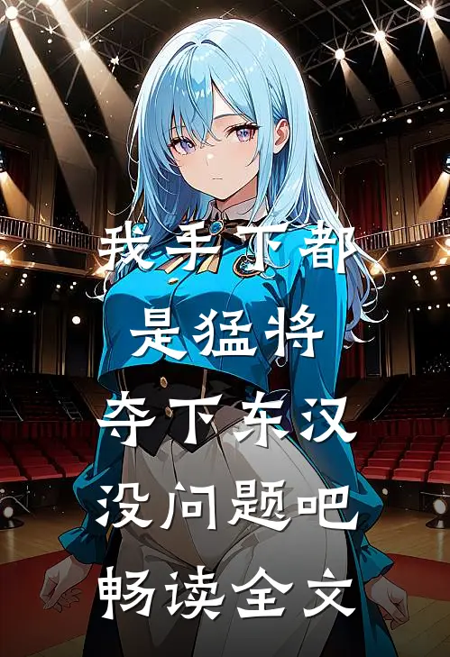 我手下都是猛将，夺下东汉没问题吧畅读全文