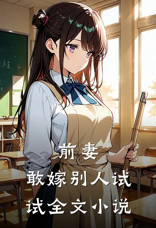 前妻，敢嫁别人试试全文小说