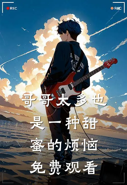 哥哥太多也是一种甜蜜的烦恼免费观看