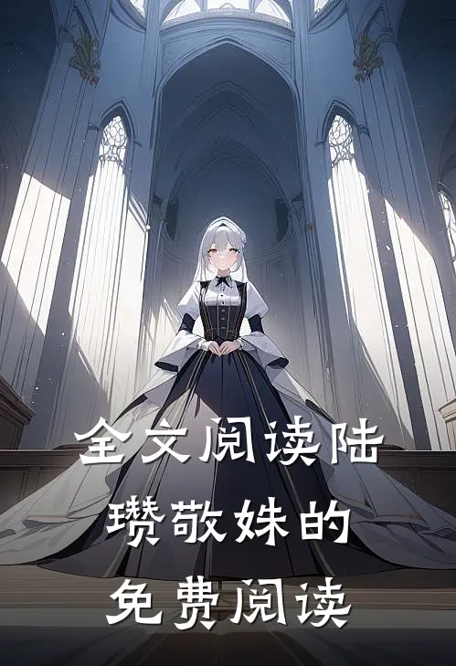 全文阅读陆瓒敬姝的免费阅读