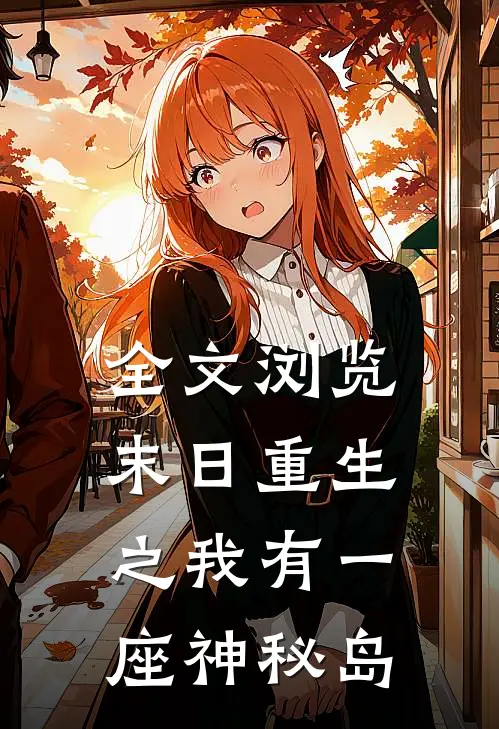 全文浏览末日重生之我有一座神秘岛
