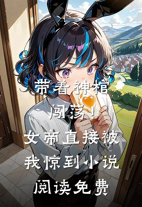 带着神棺闯荡!女帝直接被我惊到阅读免费
