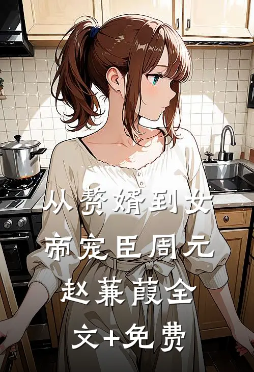 从赘婿到女帝宠臣周元赵蒹葭全文+免费