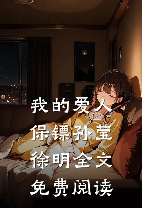 我的爱人保镖孙莹徐明全文免费阅读