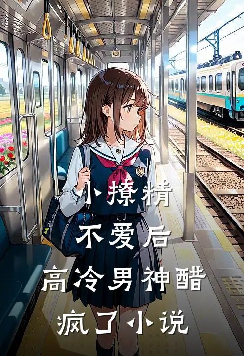 小撩精不爱后，高冷男神醋疯了小说