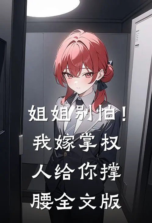 姐姐别怕！我嫁掌权人给你撑腰全文版