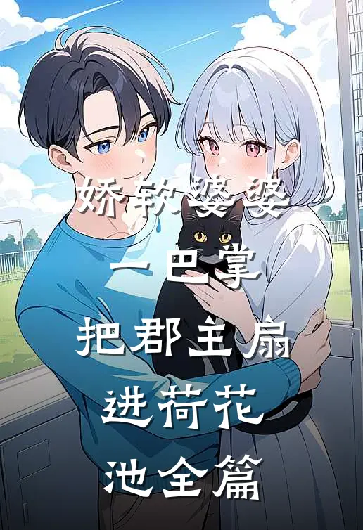 娇软婆婆一巴掌，把郡主扇进荷花池全篇