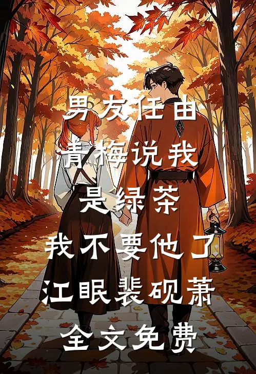 男友任由青梅说我是绿茶，我不要他了江眠裴砚萧全文免费