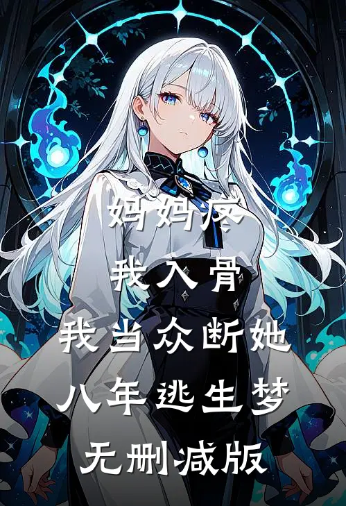 妈妈疼我入骨，我当众断她八年逃生梦无删减版