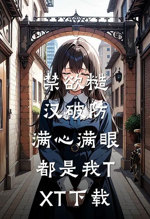 禁欲糙汉破防，满心满眼都是我TXT下载