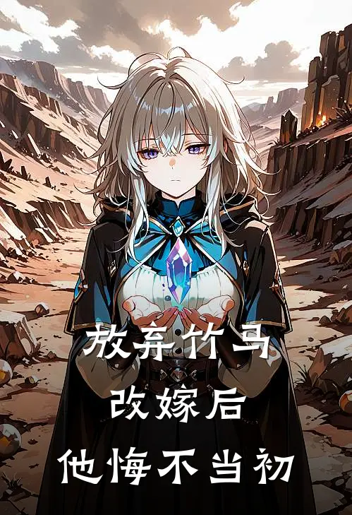 放弃竹马改嫁后，他悔不当初