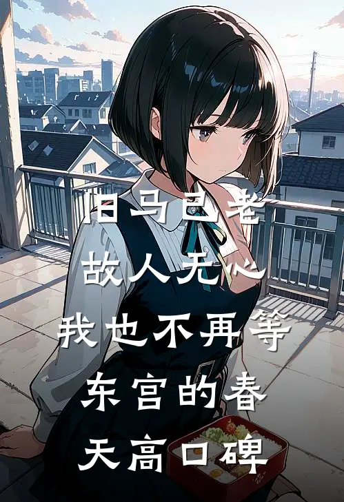 旧马已老，故人无心，我也不再等东宫的春天高口碑