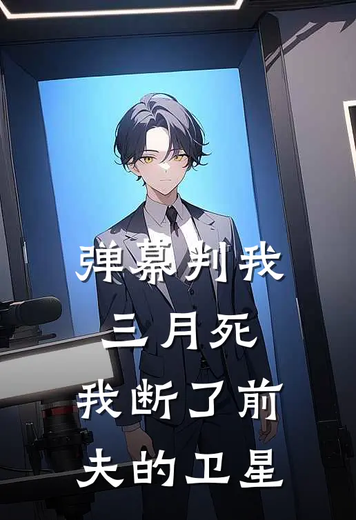 弹幕判我三月死，我断了前夫的卫星