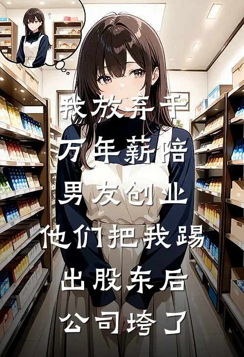 我放弃千万年薪陪男友创业，他们把我踢出股东后公司垮了