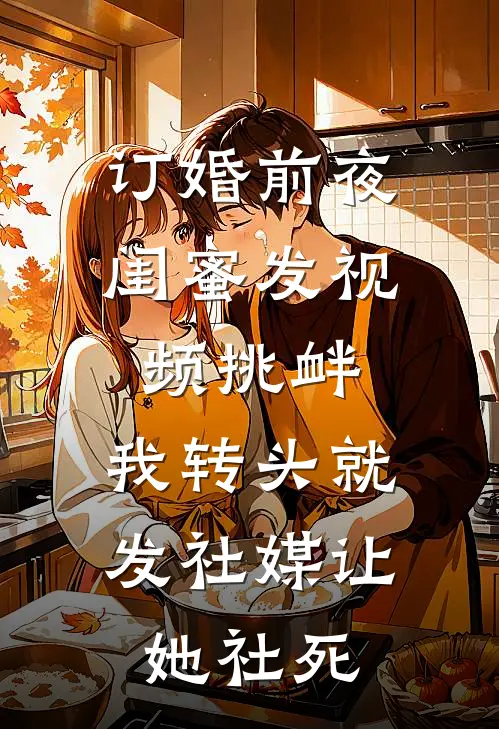 订婚前夜闺蜜发视频挑衅，我转头就发社媒让她社死