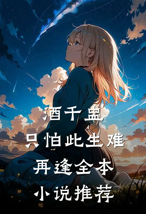 酒千盅，只怕此生难再逢全本小说推荐