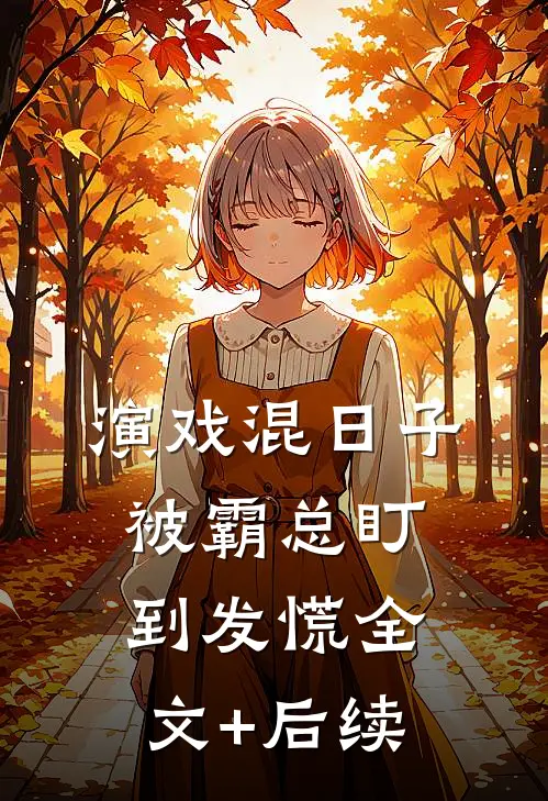 演戏混日子，被霸总盯到发慌全文+后续