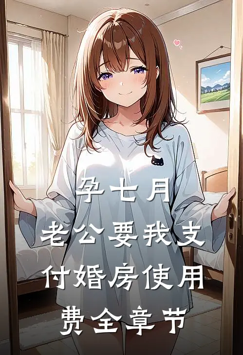 孕七月，老公要我支付婚房使用费全章节