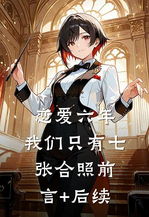 恋爱六年，我们只有七张合照前言+后续