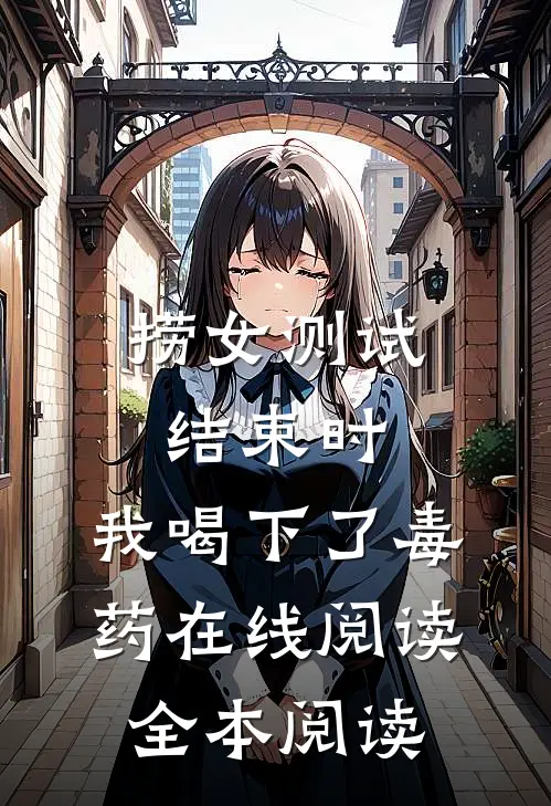 捞女测试结束时，我喝下了毒药在线阅读全本阅读