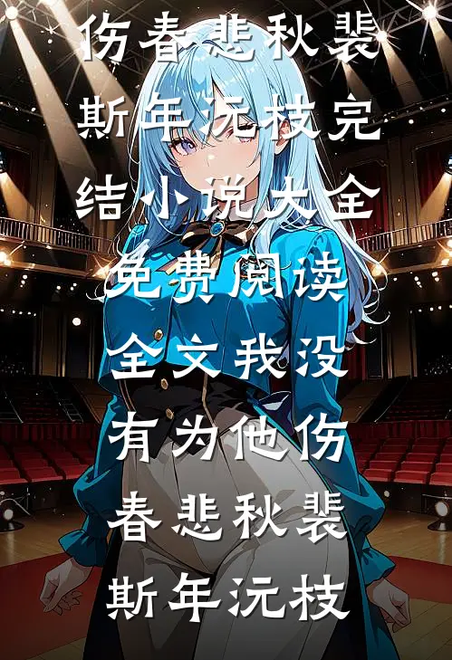 我没有为他伤春悲秋(裴斯年沅枝)完结小说大全_免费阅读全文我没有为他伤春悲秋裴斯年沅枝