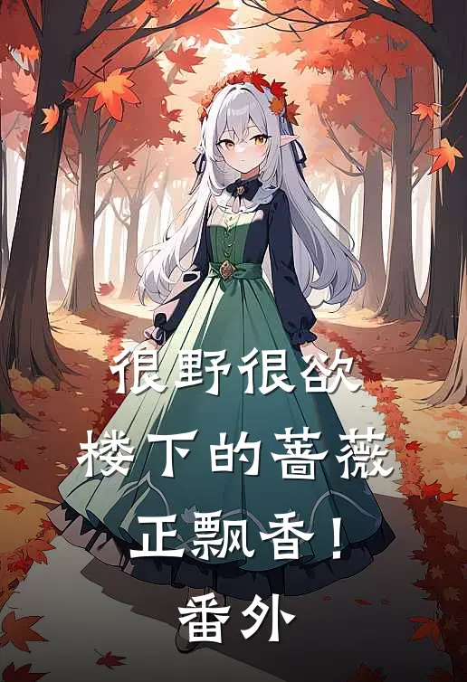 很野很欲，楼下的蔷薇正飘香！番外