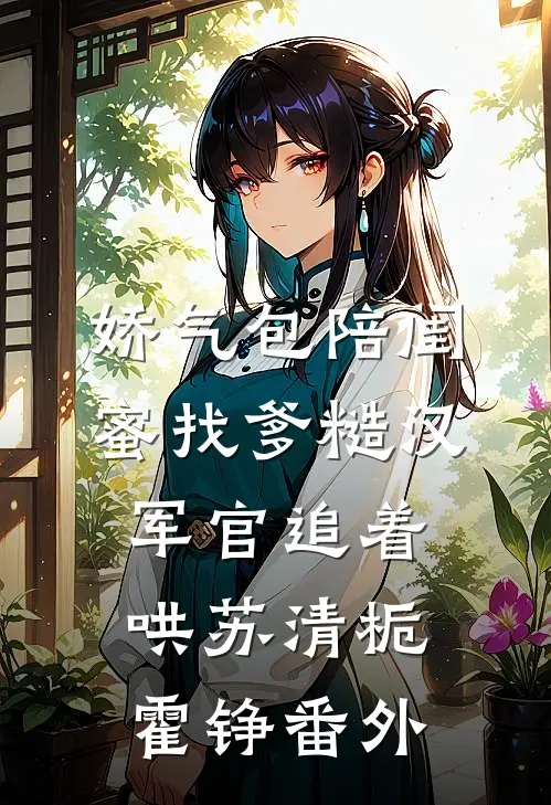 娇气包陪闺蜜找爹糙汉军官追着哄苏清栀霍铮番外