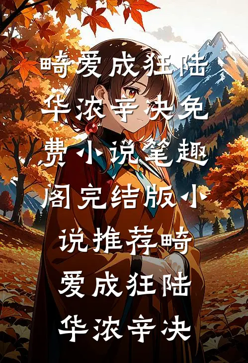畸爱成狂(陆华浓辛决)免费小说笔趣阁_完结版小说推荐畸爱成狂(陆华浓辛决)