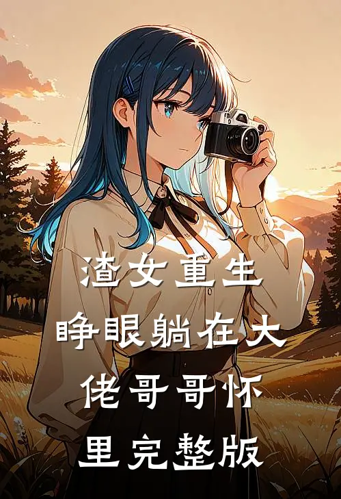 渣女重生，睁眼躺在大佬哥哥怀里完整版