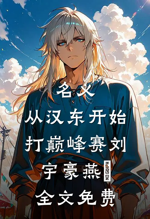 名义：从汉东开始打巅峰赛刘宇豪燕薊全文免费