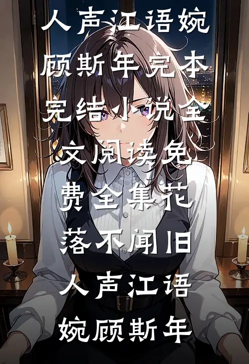 花落不闻旧人声(江语婉顾斯年)完本完结小说_全文阅读免费全集花落不闻旧人声(江语婉顾斯年)