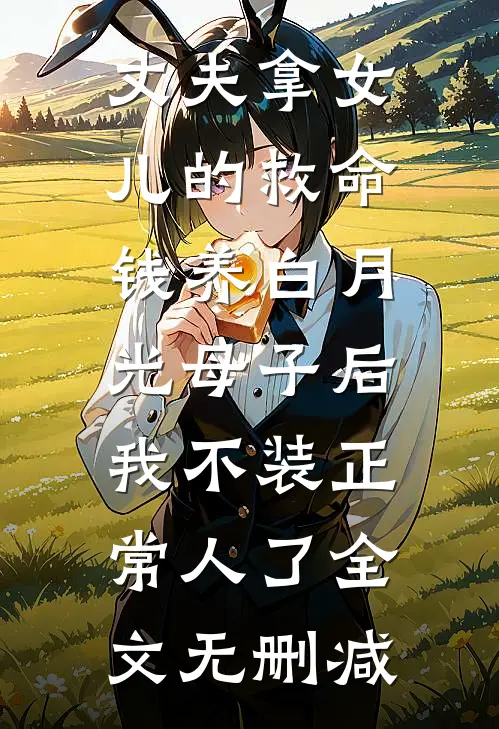丈夫拿女儿的救命钱养白月光母子后，我不装正常人了全文无删减