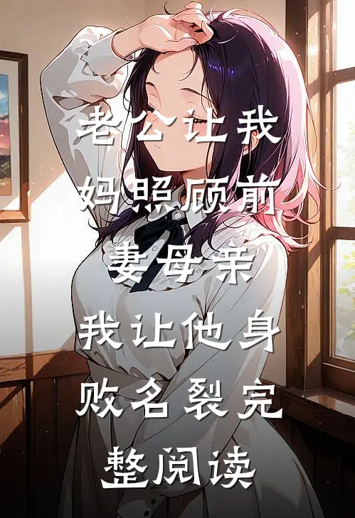 老公让我妈照顾前妻母亲，我让他身败名裂完整阅读
