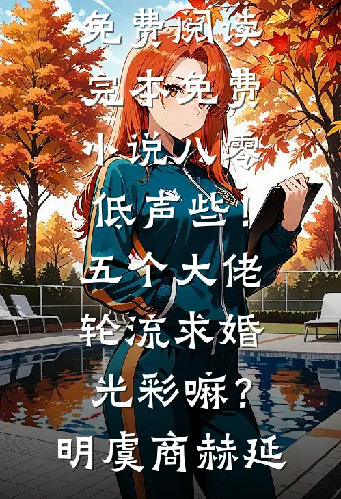 八零：低声些！五个大佬轮流求婚光彩嘛？(明虞商赫延)免费小说免费阅读_完本免费小说八零：低声些！五个大佬轮流求婚光彩嘛？(明虞商赫延)