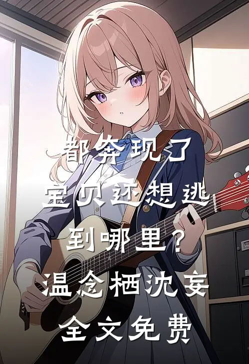 都奔现了，宝贝还想逃到哪里？温念栖沈妄全文免费