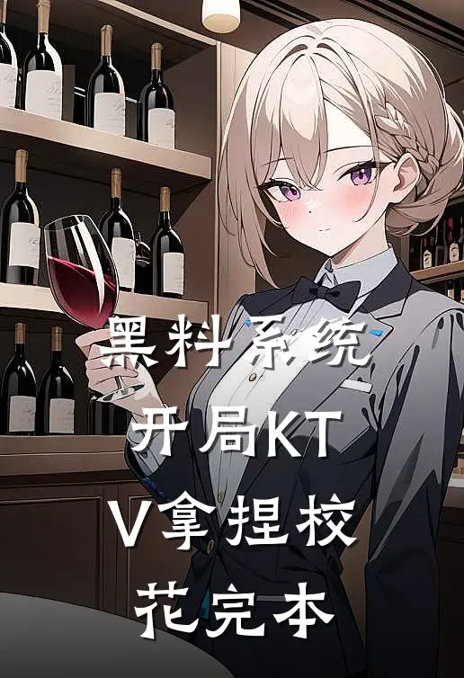 黑料系统：开局KTV拿捏校花完本