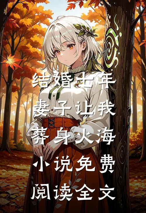 结婚七年，妻子让我葬身火海小说免费阅读全文