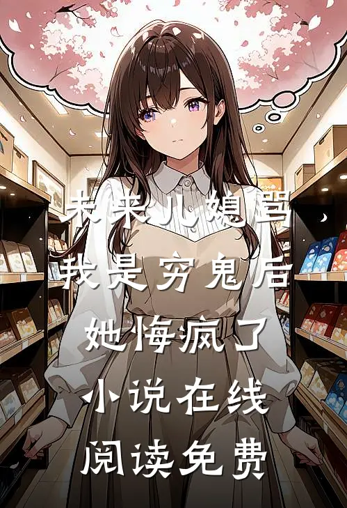 未来儿媳骂我是穷鬼后，她悔疯了小说在线阅读免费