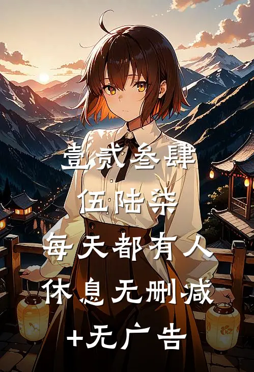 壹贰叁肆伍陆柒，每天都有人休息无删减+无广告