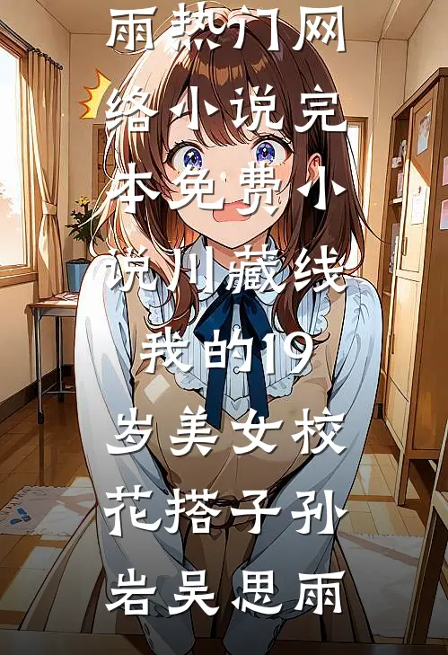 川藏线：我的19岁美女校花搭子孙岩吴思雨热门网络小说_完本免费小说川藏线：我的19岁美女校花搭子孙岩吴思雨