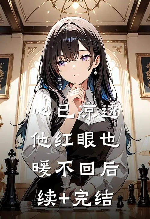 心已凉透，他红眼也暖不回后续+完结