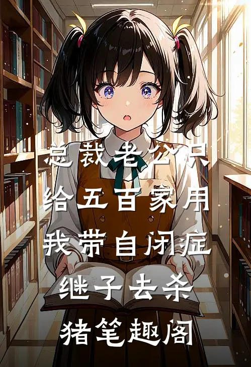 总裁老公只给五百家用，我带自闭症继子去杀猪笔趣阁