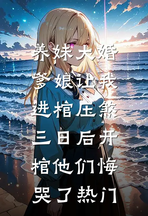 养妹大婚爹娘让我进棺压煞，三日后开棺他们悔哭了热门