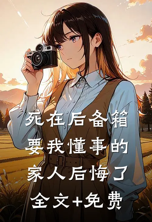 死在后备箱，要我懂事的家人后悔了全文+免费