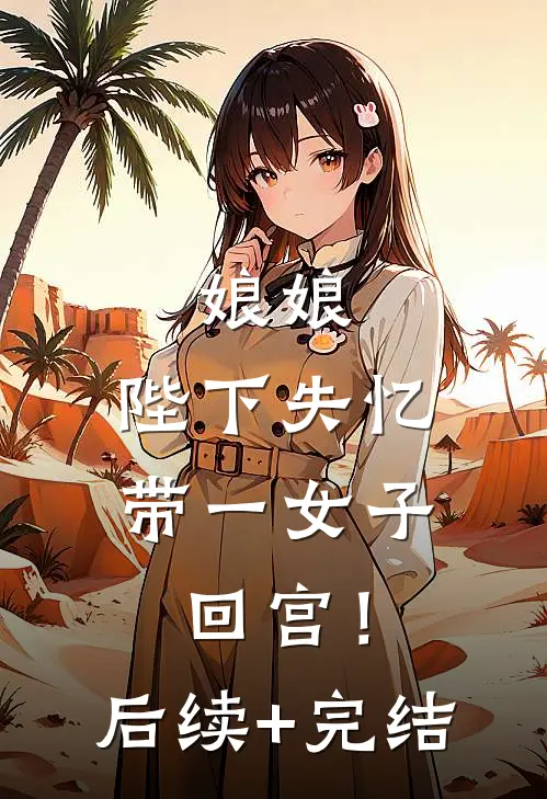 娘娘，陛下失忆带一女子回宫！后续+完结