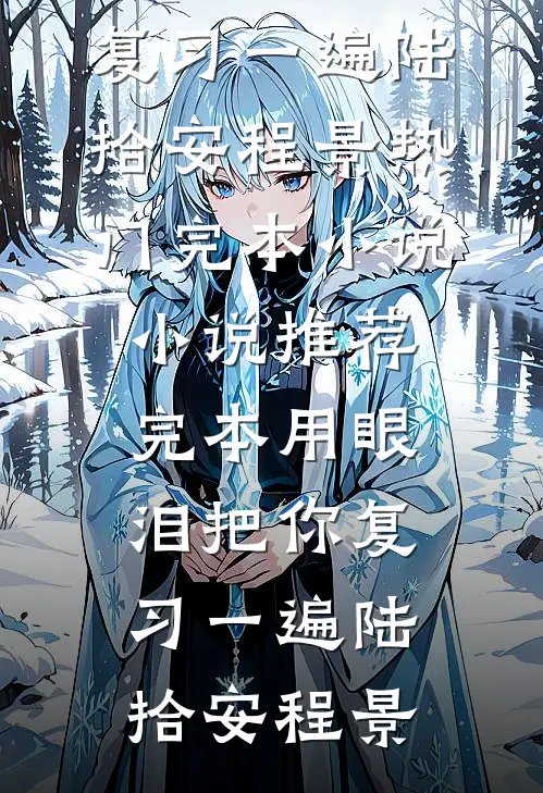 用眼泪把你复习一遍陆拾安程景热门完本小说_小说推荐完本用眼泪把你复习一遍(陆拾安程景)