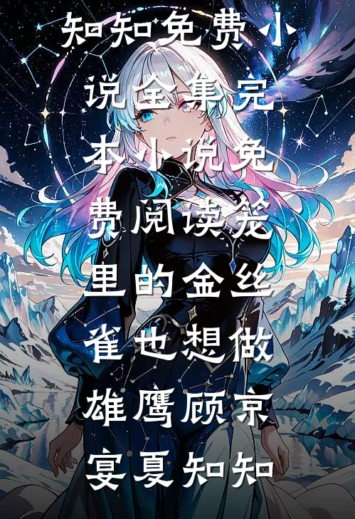 笼里的金丝雀也想做雄鹰(顾京宴夏知知)免费小说全集_完本小说免费阅读笼里的金丝雀也想做雄鹰(顾京宴夏知知)