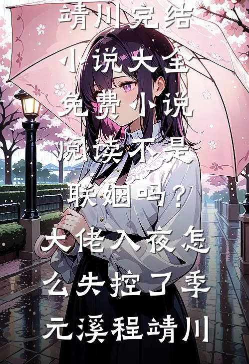 不是联姻吗？大佬入夜怎么失控了(季元溪程靖川)完结小说大全_免费小说阅读不是联姻吗？大佬入夜怎么失控了季元溪程靖川