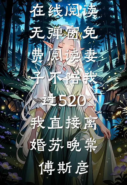 妻子不陪我过520，我直接离婚(苏晚棠傅斯彦)热门小说在线阅读_无弹窗免费阅读妻子不陪我过520，我直接离婚(苏晚棠傅斯彦)